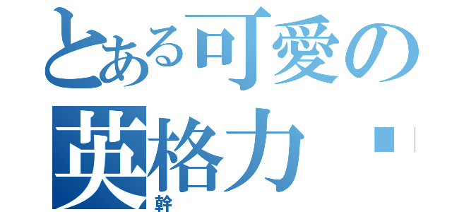 とある可愛の英格力虛（幹）