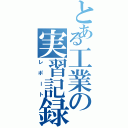 とある工業の実習記録（レポート）