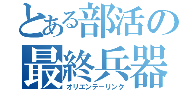 とある部活の最終兵器（オリエンテーリング）