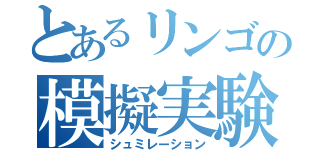 とあるリンゴの模擬実験（シュミレーション）