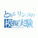 とあるリンゴの模擬実験（シュミレーション）