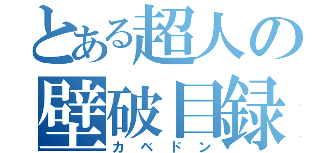 とある超人の壁破目録（カベドン）