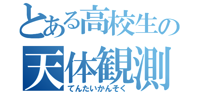 とある高校生の天体観測（てんたいかんそく）