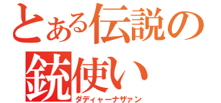 とある伝説の銃使い（ダディャーナザァン）