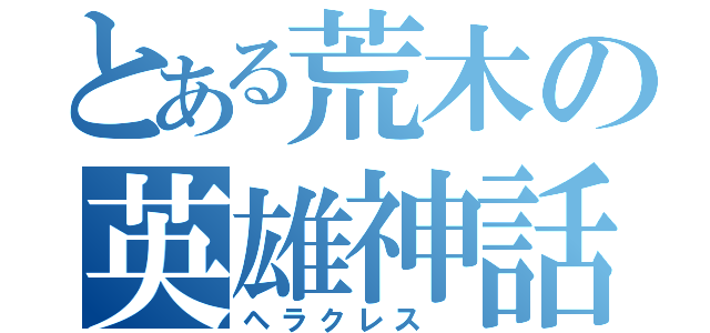 とある荒木の英雄神話（ヘラクレス ）