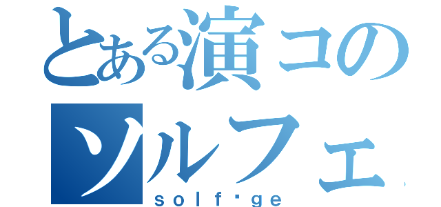 とある演コのソルフェージュ（ｓｏｌｆèｇｅ）