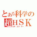 とある科学の超ＨＳＫ（エチ エス ケー）