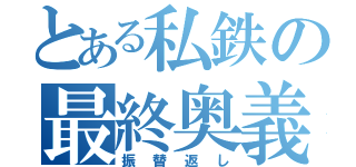 とある私鉄の最終奥義（振替返し）