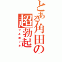 とある角田の超勃起（フルボッキ）