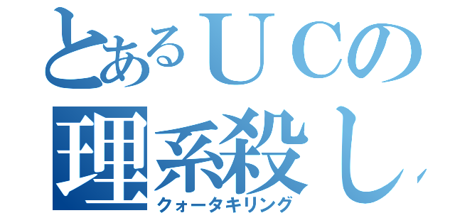 とあるＵＣの理系殺し（クォータキリング）