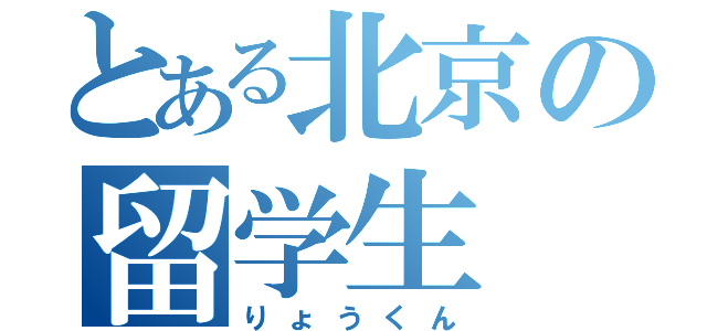 とある北京の留学生（りょうくん）