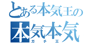 とある本気王の本気本気（ガチ王）