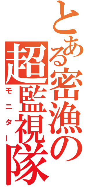 とある密漁の超監視隊（モニター）