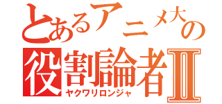 とあるアニメ大好きポケの役割論者Ⅱ（ヤクワリロンジャ）