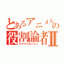 とあるアニメ大好きポケの役割論者Ⅱ（ヤクワリロンジャ）