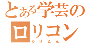 とある学芸のロリコン（ろりこん）