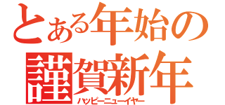 とある年始の謹賀新年（ハッピーニューイヤー）