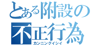 とある附設の不正行為（カンニングイシイ）