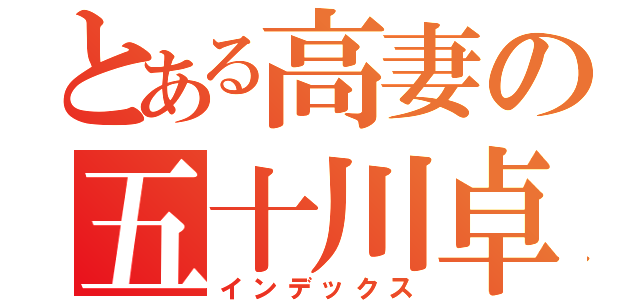 とある高妻の五十川卓哉（インデックス）