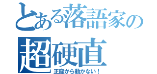 とある落語家の超硬直（正座から動かない！）