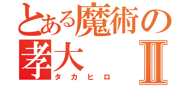 とある魔術の孝大Ⅱ（タカヒロ）