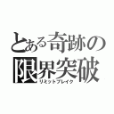 とある奇跡の限界突破（リミットブレイク）