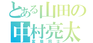 とある山田の中村亮太（変態同士）