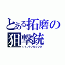 とある拓磨の狙撃銃（レミントンＭ７００）