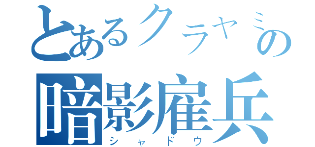 とあるクラヤミの暗影雇兵（シャドウ）