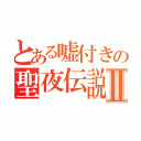 とある嘘付きの聖夜伝説Ⅱ（）