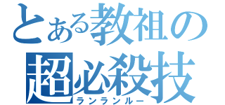 とある教祖の超必殺技（ランランルー）