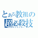 とある教祖の超必殺技（ランランルー）