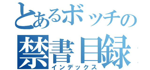 とあるボッチの禁書目録（インデックス）