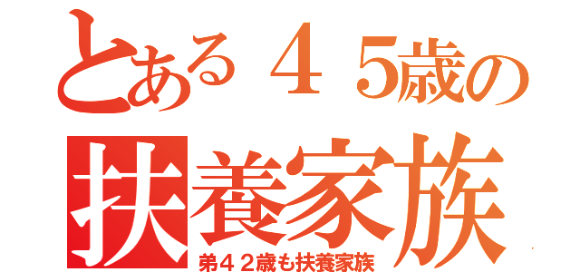 とある４５歳の扶養家族（弟４２歳も扶養家族）