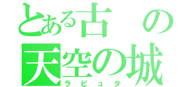 とある古の天空の城（ラピュタ）