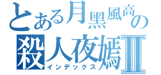 とある月黑風高の殺人夜嫣Ⅱ（インデックス）