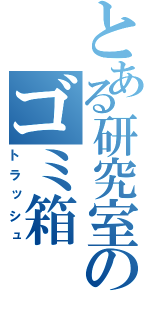 とある研究室のゴミ箱（トラッシュ）