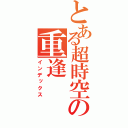 とある超時空の重逢（インデックス）