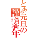 とある元旦の謹賀新年（ハッピーニューイヤー）