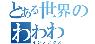 とある世界のわわわ（インデックス）