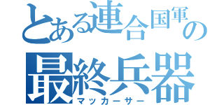 とある連合国軍総司令部の最終兵器（マッカーサー）