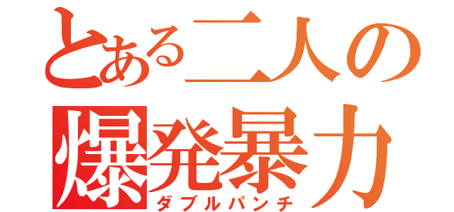 とある二人の爆発暴力（ダブルパンチ）