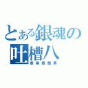 とある銀魂の吐槽八（廢柴眼鏡男）