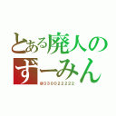 とある廃人のずーみん（＠３３００２２２２２）