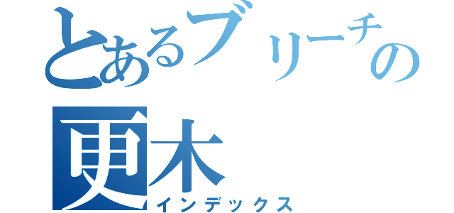 とあるブリーチの更木（インデックス）