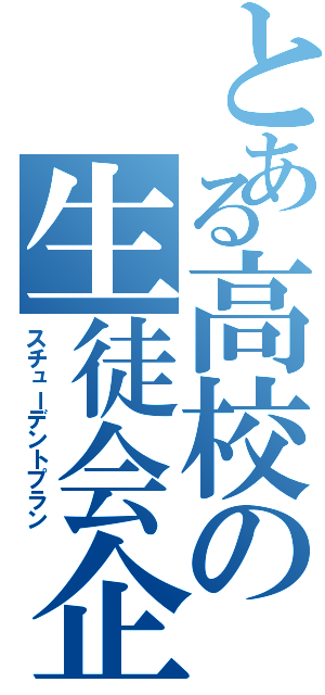 とある高校の生徒会企画（スチューデントプラン）