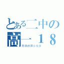 とある二中の高一１８班（悲哀的男少女多）