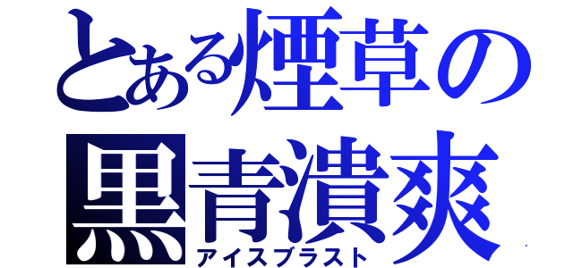 とある煙草の黒青潰爽（アイスブラスト）