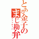 とある金子のまじ勘弁ｗｗ（ファッキュン）