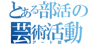 とある部活の芸術活動（アート部）